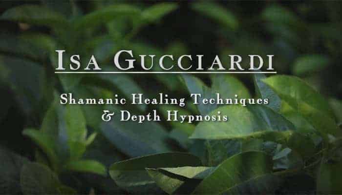 Shamanic Healing Techniques & Depth Hypnosis with Isa Gucciardi