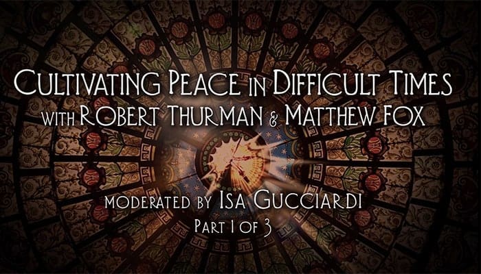 Video: Robert Thurman and Matthew Fox: Cultivating Peace in Difficult Times (Part 1)