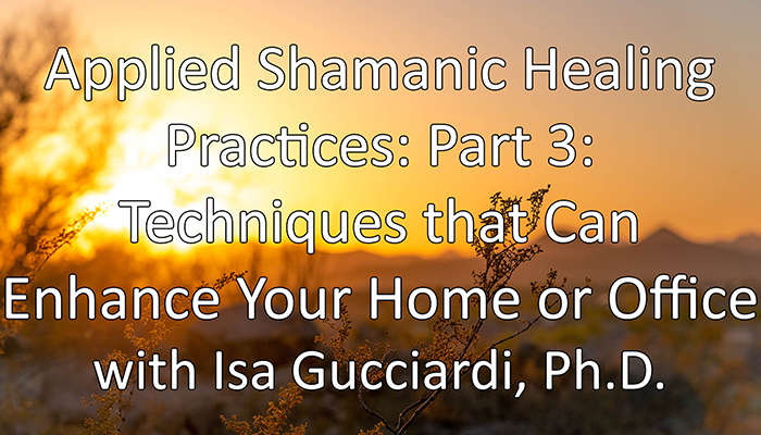 Video: Applied Shamanic Healing Practices: Part 3: Techniques that Can Enhance Your Home or Office