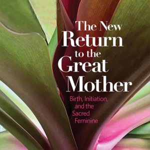 The New Return to the Great Mother: Birth, Initiation, and the Sacred Feminine by Isa Gucciardi, Ph.D. (Signed Collector’s Edition)