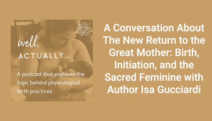 On the Air: Well, Actually… Podcast: A Conversation About The New Return to the Great Mother with Author Isa Gucciardi