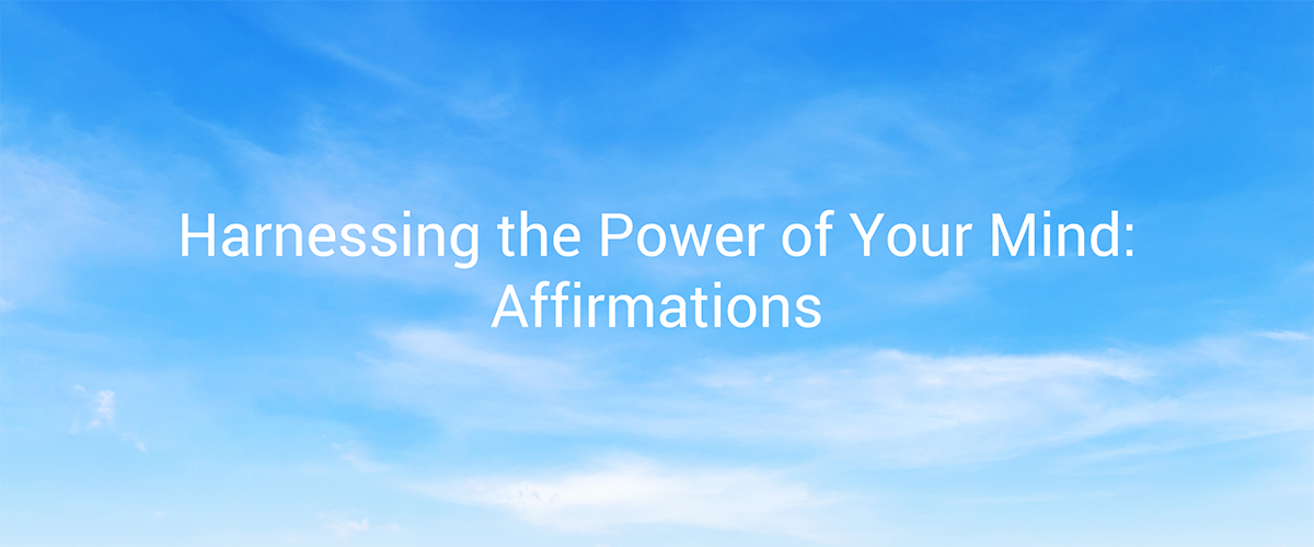 Harnessing the Power of Your Mind: Affirmations