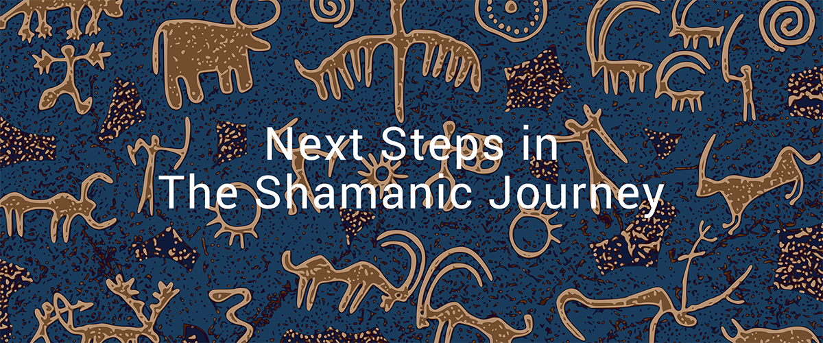 Next Steps in the Shamanic Journey