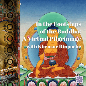 In the Footsteps of the Buddha: A Virtual Pilgrimage with Khensur Thupten Tenzin Rinpoche (On Demand)